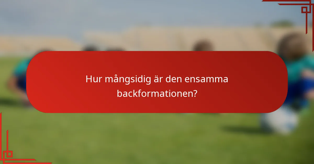 Hur mångsidig är den ensamma backformationen?