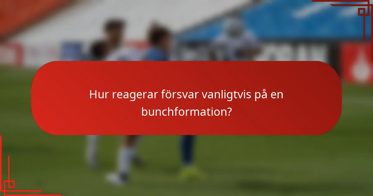 Hur reagerar försvar vanligtvis på en bunchformation?
