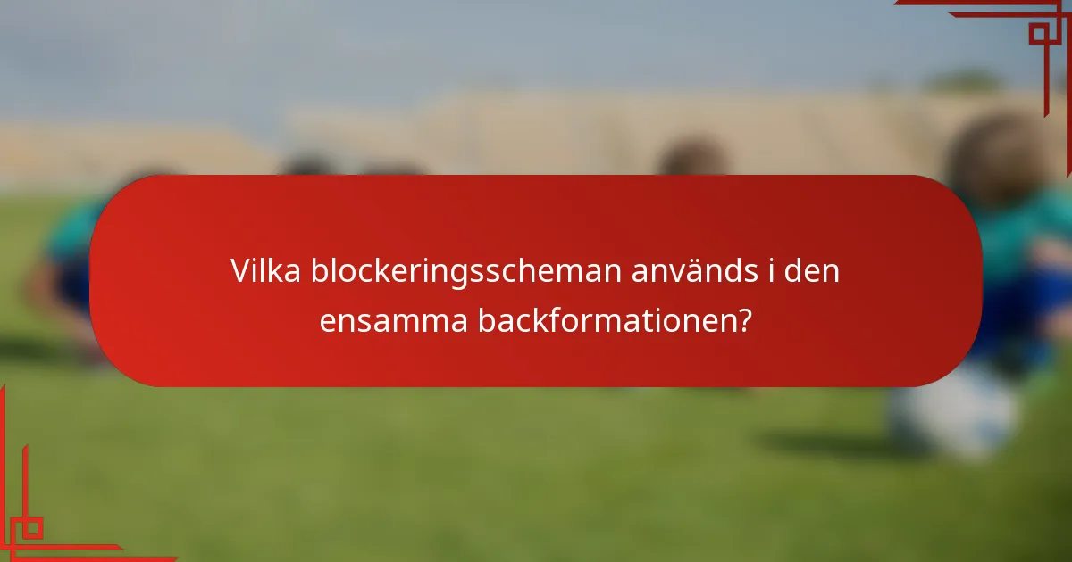 Vilka blockeringsscheman används i den ensamma backformationen?